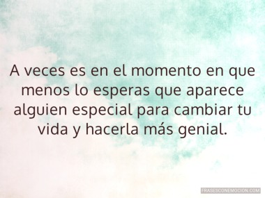 A veces es en el momento en que menos...