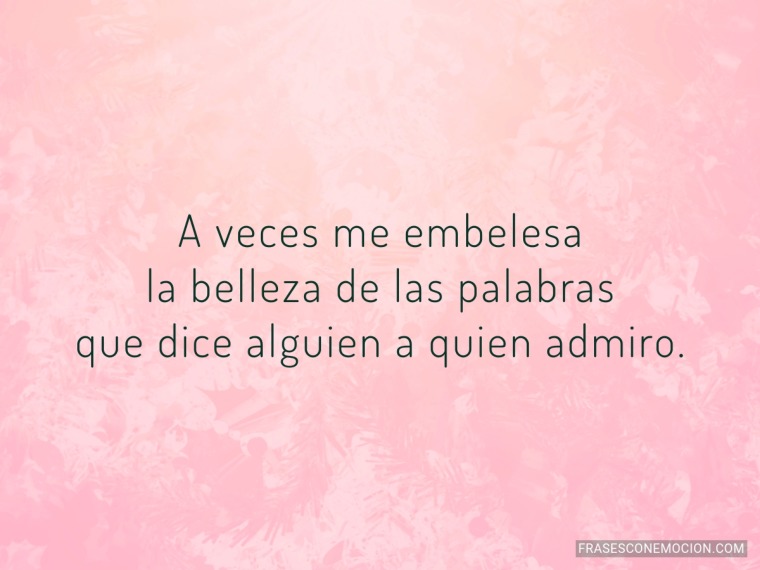 A veces me embelesa...