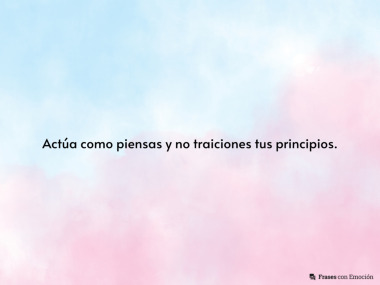 Actúa como piensas y no...