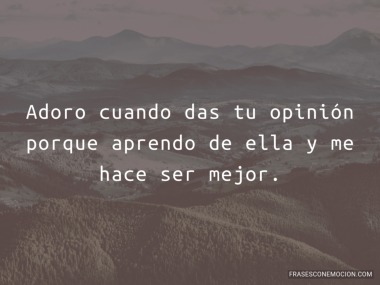 Adoro cuando das tu opinión...