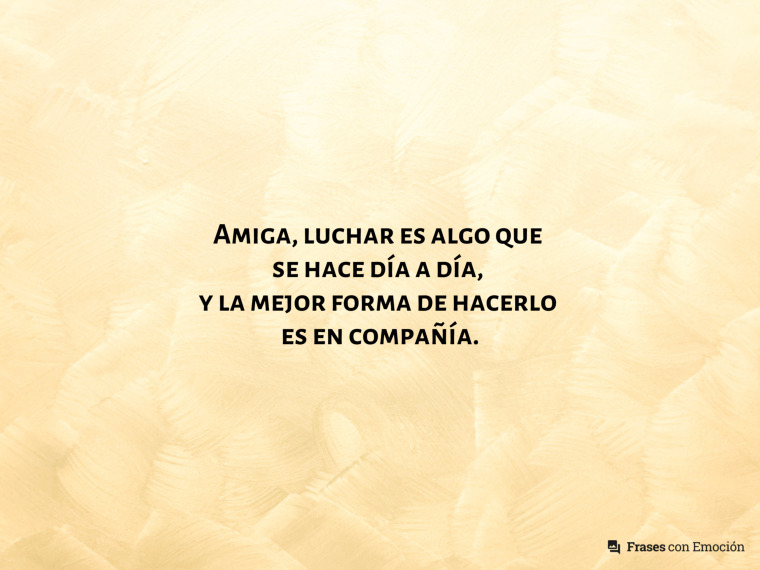 Amiga, luchar es algo que se hace...