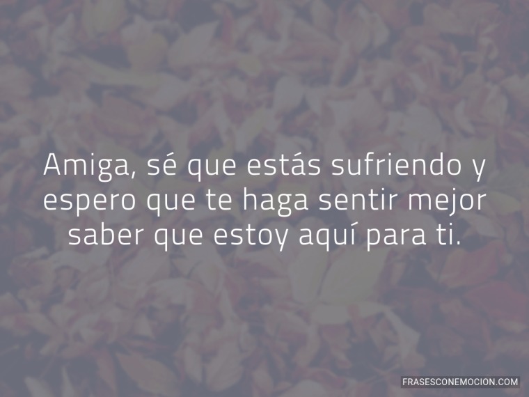 Amiga, sé que estás sufriendo...