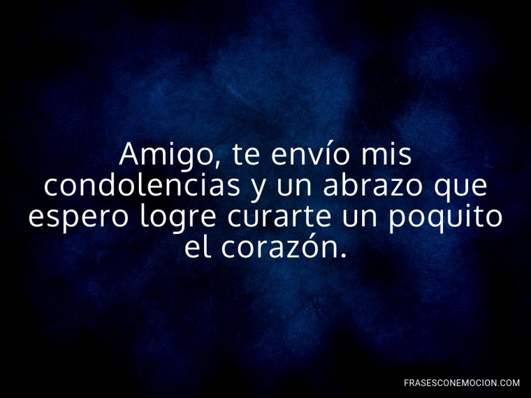 Amigo, te envío mis condolencias...