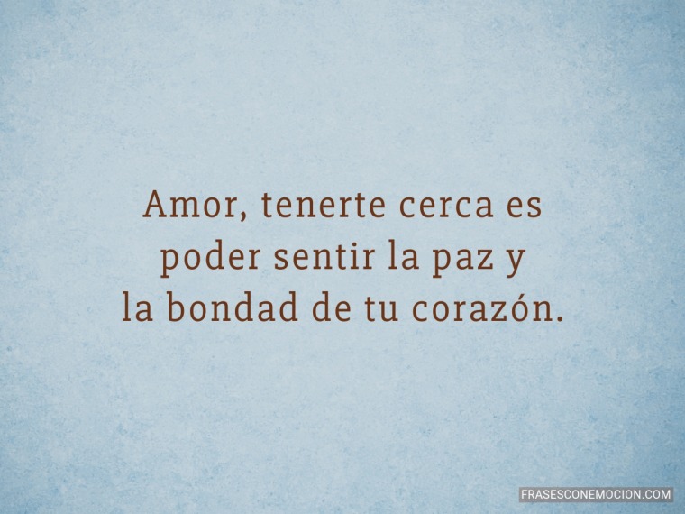 Amor, tenerte cerca es...