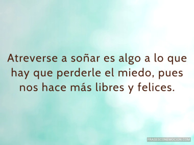 Atreverse a soñar es algo...