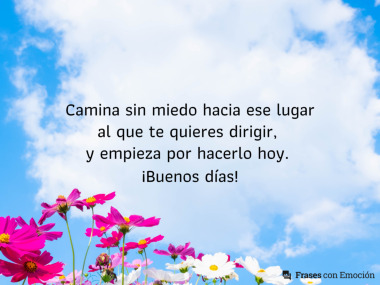 Camina sin miedo hacia ese lugar...