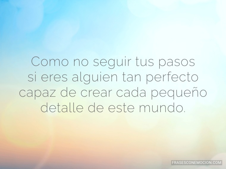 Como no seguir tus pasos...