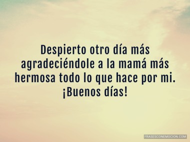 Despierto otro día más agradeciéndole...