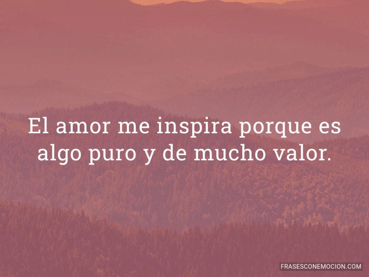 El amor me inspira porque...