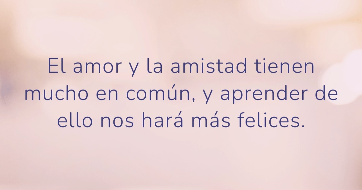 El amor y la amistad tienen... - Frases con Emoción