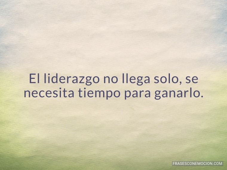 El liderazgo no llega solo...
