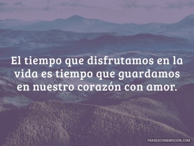 El tiempo que disfrutamos en la vida...