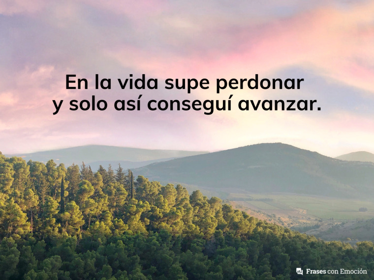 En la vida supe perdonar...
