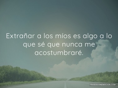 Extrañar a los míos es...