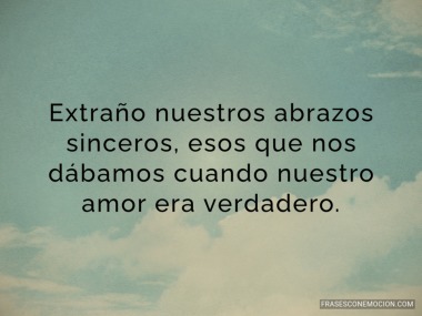 Extraño nuestros abrazos sinceros...