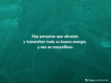 Hay personas que abrazan...