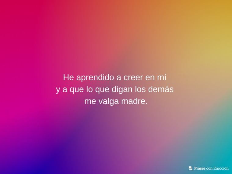 He aprendido a creer en mí...