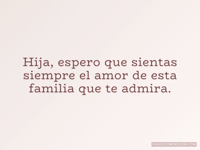 Hija, espero que sientas siempre...