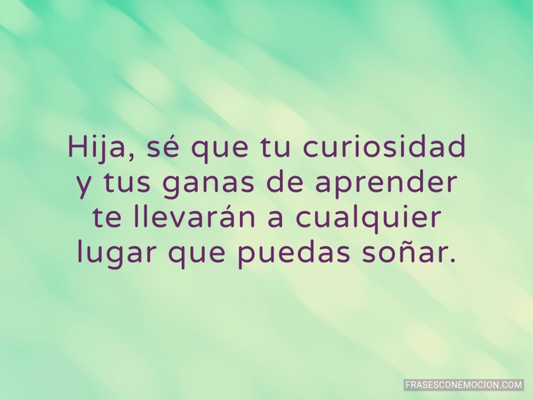 Hija sé que tu curiosidad...