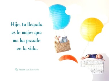 Hijo, tu llegada es lo mejor...