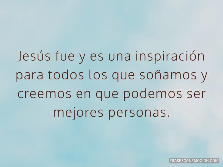 Jesús fue y es una inspiración...