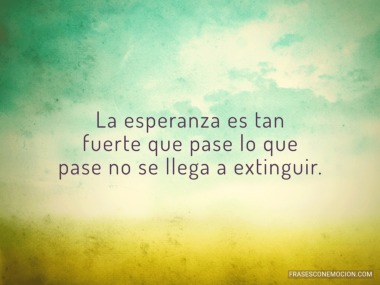 La esperanza es tan fuerte...