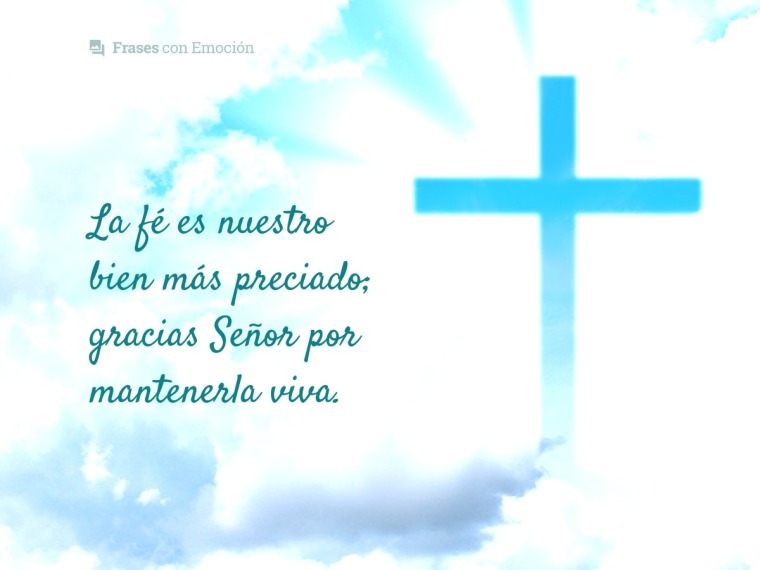 La fé es nuestro bien más preciado...