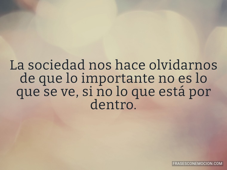 La sociedad nos hace olvidarnos...