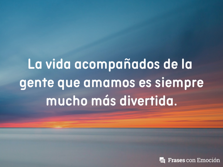 La vida acompañados de la gente...