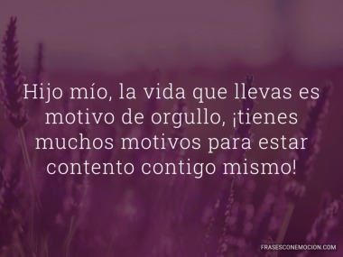 La vida que llevas es motivo de orgullo...