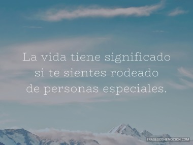 La vida tiene significado...