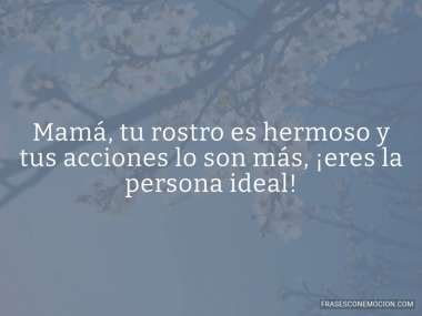 Mamá tu rostro es hermoso...