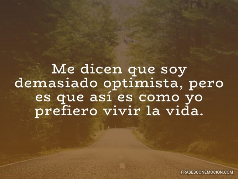 Me dicen que soy demasiado optimista...