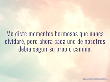 Me diste momentos hermosos...