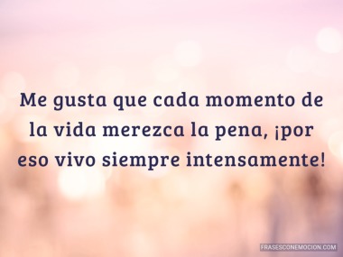 Me gusta que cada momento de la vida...