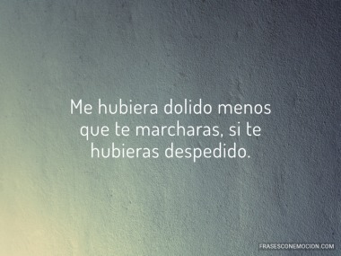 Me hubiera dolido menos...