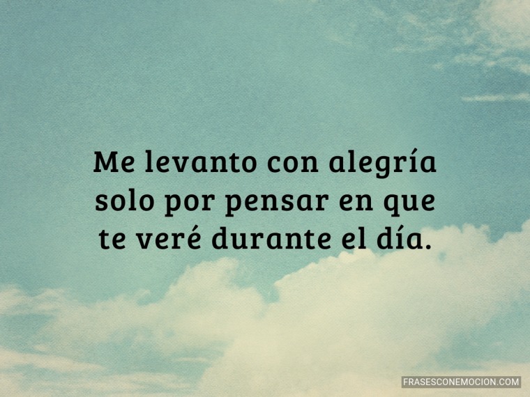 Me levanto con alegría solo...