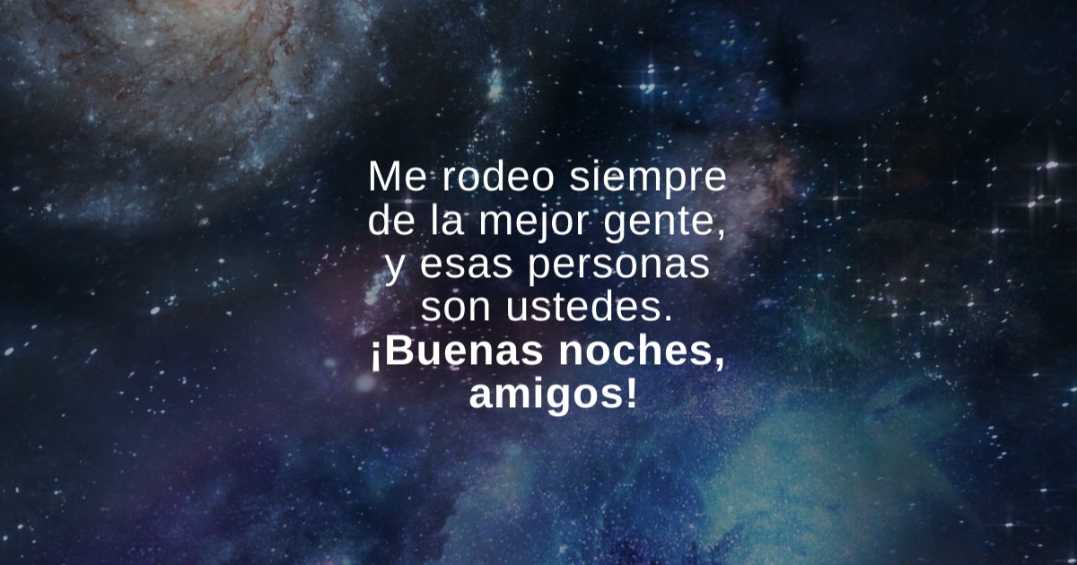 Me rodeo siempre de la mejor gente... - Frases con Emoción