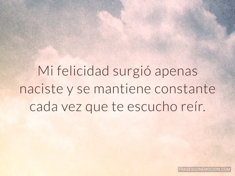 Mi felicidad surgió...