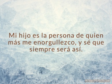 Mi hijo es la persona de quien...