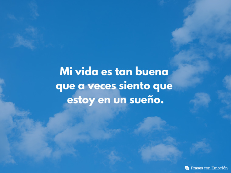 Mi vida es tan buena que...