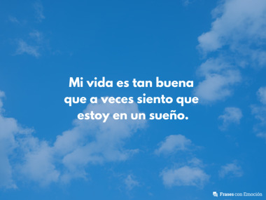 Mi vida es tan buena que...