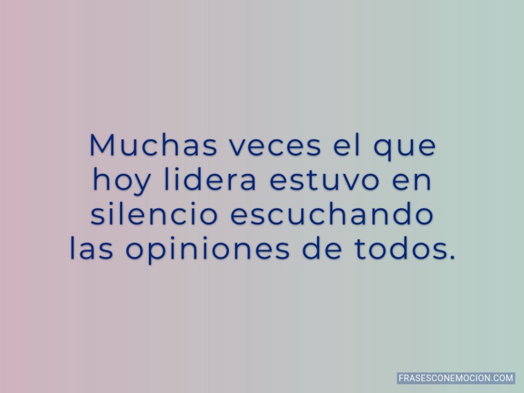 Muchas veces el que hoy lidera...