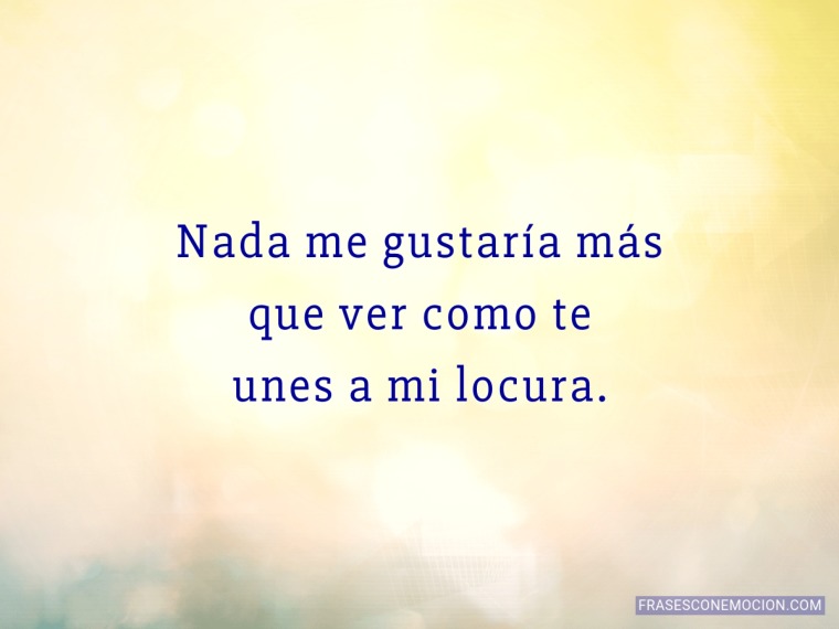 Nada me gustaría más que ver...