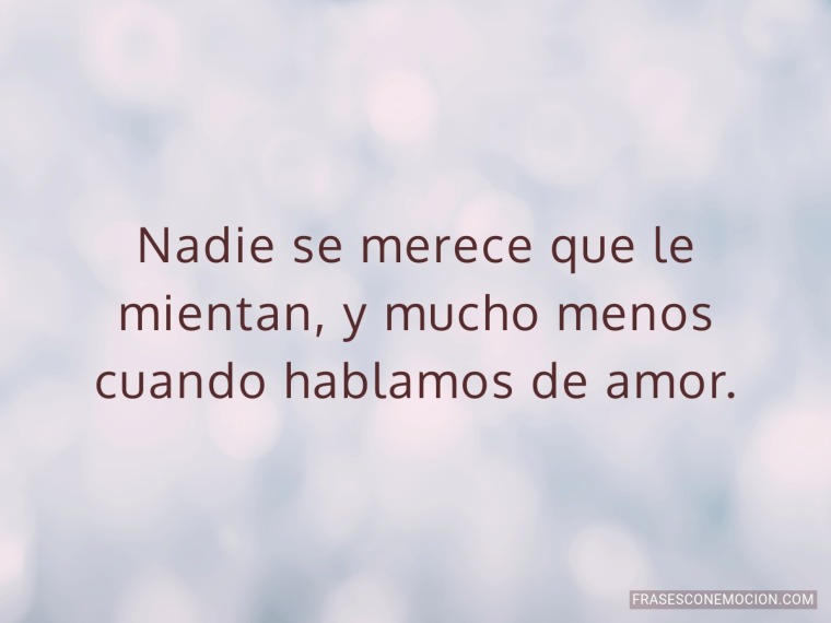 Nadie se merece que le mientan...