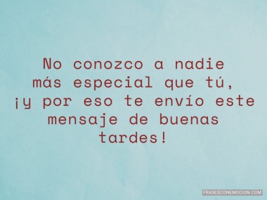 No conozco a nadie más especial que tú...