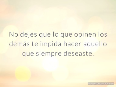 No dejes que lo que opinen los demás...