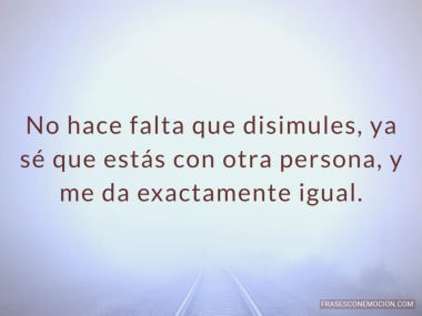 No hace falta que disimules...