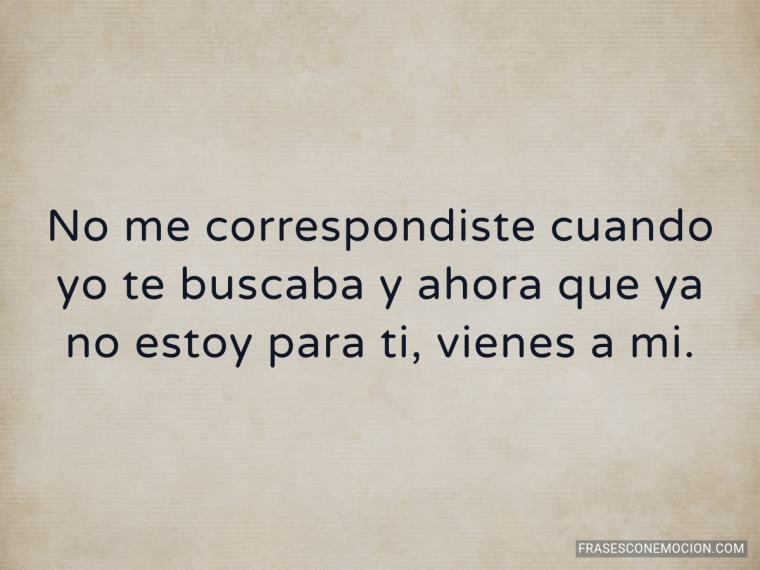 No me correspondiste cuando...