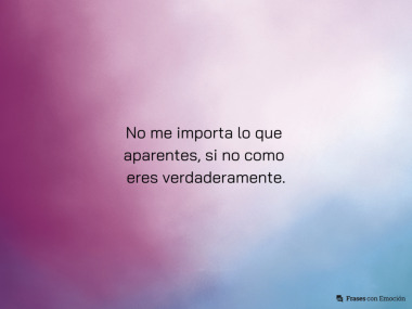 No me importa lo que aparentes...